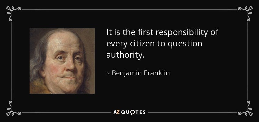 quote-it-is-the-first-responsibility-of-every-citizen-to-question-authority-benjamin-franklin-35.jpg